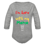 I'm Here with My Mama Organic Long Sleeve Baby Bodysuit - heather grey